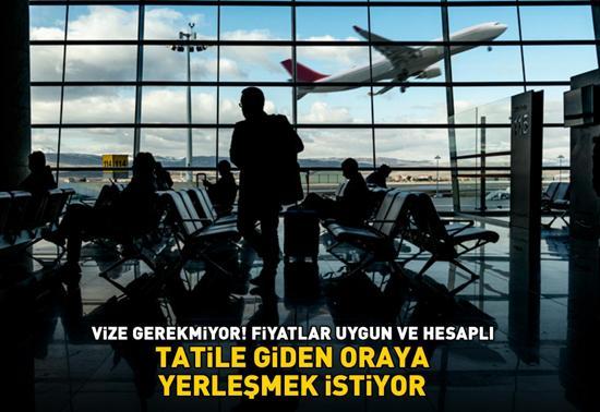 VİZE GEREKMİYOR Tatile giden oraya yerleşmek istiyor: Fiyatlar uygun ve hesaplı