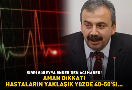 Sırrı Süreyya Önder hayatını kaybetti Aman dikkat HASTALARIN YAKLAŞIK YÜZDE 40-50Sİ...