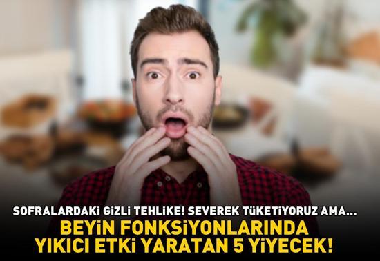 BEYİN FONKSİYONLARINDA YIKICI ETKİ YARATAN 5 YİYECEK Uzman isim uyardı Sofralardaki gizli tehlike