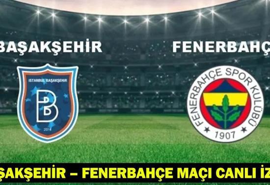 BAŞAKŞEHİR – FENERBAHÇE MAÇI CANLI İZLE: Trendyol Süper Lig 35. Haftası Başakşehir – Fenerbahçe Maçıyla Başlıyor