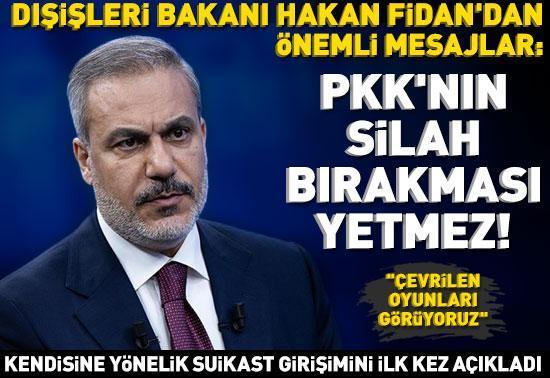 Dışişleri Bakanı Hakan Fidan: PKKnın silah bırakması yetmez