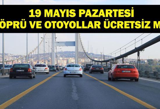 YARIN KÖPRÜ VE OTOYOLLAR ÜCRETSİZ Mİ 19 Mayıs Köprü ve Otoyollar Ücretsiz Mi Gözler Bakanlıkta