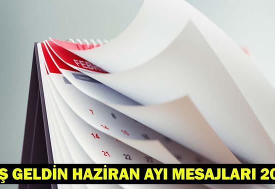 HOŞ GELDİN HAZİRAN MESAJLARI, SÖZLERİ 2025: Haziran ayı ile ilgili anlamlı, güzel, kutlama sözleri