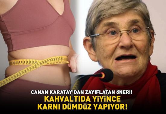 CANAN KARATAYDAN ZAYIFLATAN ÖNERİ Kahvaltıda yiyince karnı dümdüz yapıyor Bel, basen ve göbek yağlarını cayır cayır yakıyor