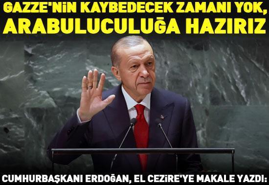 Son Dakika: Cumhurbaşkanı Erdoğan El Cezireye makale yazdı: Gazzenin kaybedecek zamanı yok