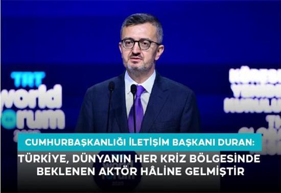 Cumhurbaşkanlığı İletişim Başkanı Duran: “Türkiye, Dünyanın Her Kriz Bölgesinde Beklenen Aktör Hâline Gelmiştir”