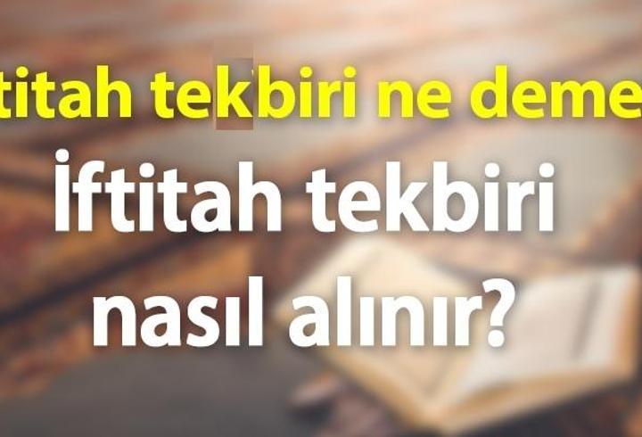 İftitah Tekbiri Ne Demek, Okunuşu Nedir? İftitah Tekbiri Nasıl Alınır?