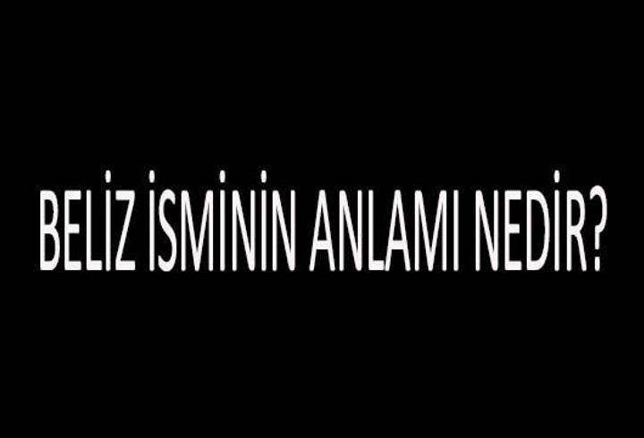 Beliz İsminin Anlamı Nedir? Beliz İsmi Kur'an'da Geçer Mi, Tdk Sözlük Anlamı Ne Demek?