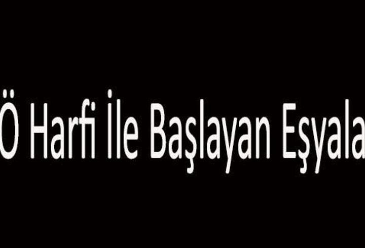Ö İle Başlayan Eşya İsimleri... Ö Harfi İle Başlayan Eşyalar