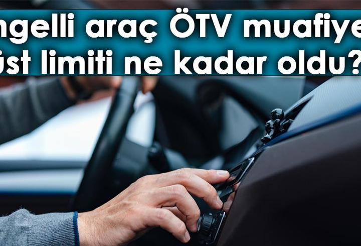 2024 engelli araç ÖTV limiti ne kadar oldu? ÖTV muafiyeti ile alınabilecek otomobillerin listesi!