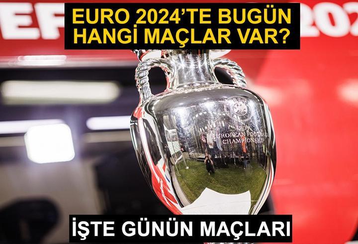 EURO 2024’te bugün hangi maçlar var? İşte EURO 2024 maç programı!