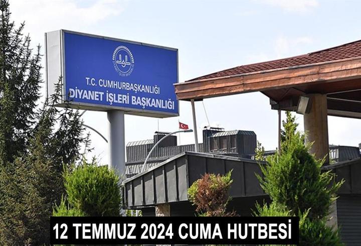 Cuma hutbesi 12 Temmuz 2024... Bu hafta cuma hutbesinin konusu 