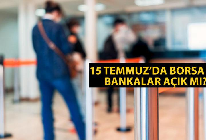 15 Temmuz Pazartesi bankalar açık mı, borsa işlem görecek mi?