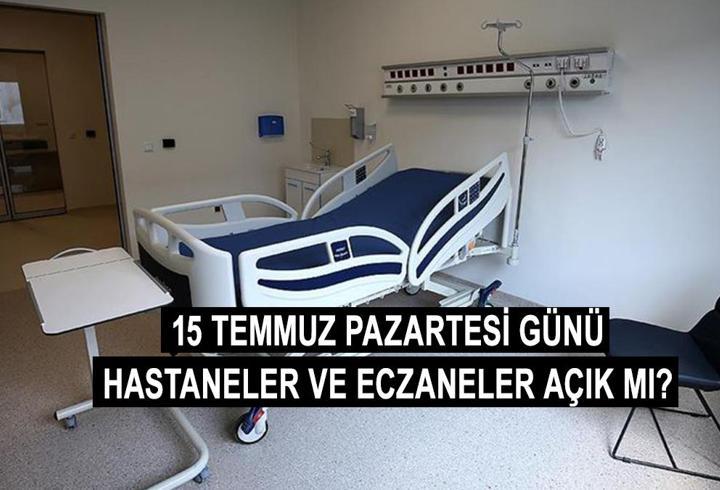 15 Temmuz Pazartesi hastaneler, eczaneler, aile hekimleri açık mı, kapalı mı?