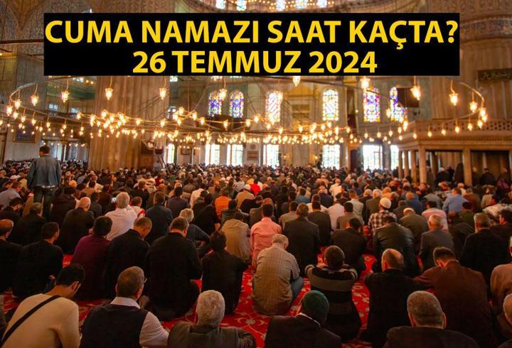 26 Temmuz 2024 Cuma Namazı Saati: İstanbul'da Cuma Namazı Saat Kaçta? Diyanet İl İl Namaz Vakitleri