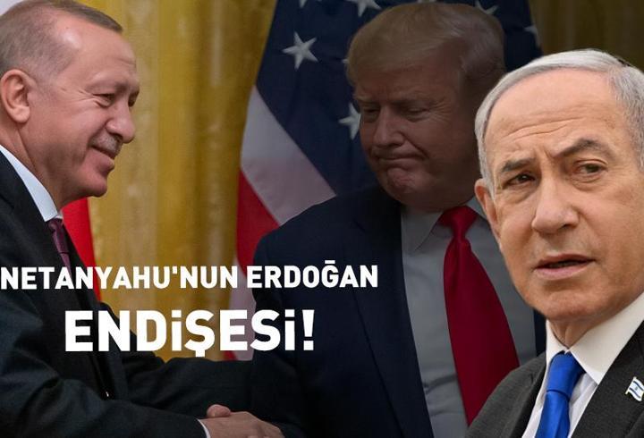 Netanyahu'nun Erdoğan endişesi! ''Trump ile ilişkisinden rahatsız''