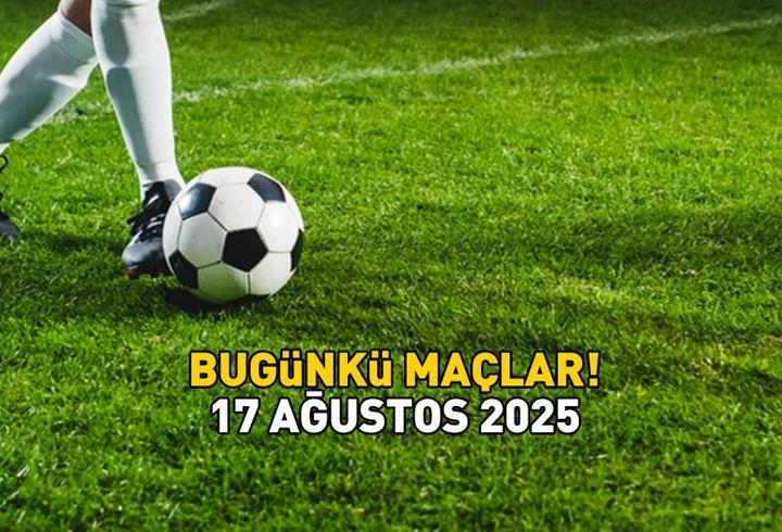 BUGÜNKÜ MAÇLAR 17 AĞUSTOS 2025 | Bugün hangi maçlar var, saat kaçta? Süper Lig, 1. Lig, İngiltere Premier Lig, La Liga...