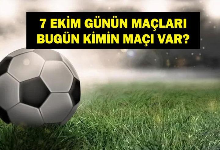 7 EKİM BUGÜN KİMİN MAÇI VAR? Bugün Hangi Maçlar Var? 7 Ekim Günün Maçları