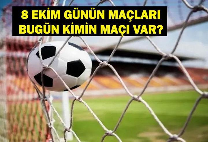 8 EKİM BUGÜN KİMİN MAÇI VAR? Bugün Hangi Maçlar Var? 8 Ekim Günün Maçları
