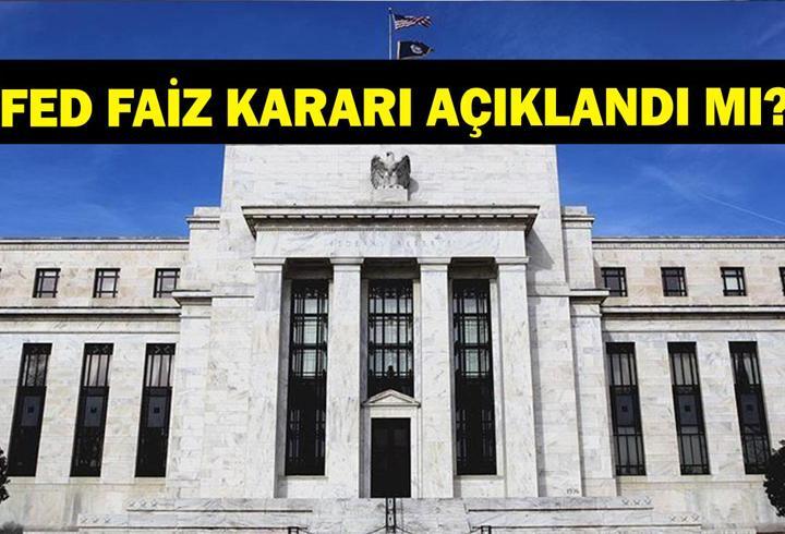 FED FAİZ KARARI AÇIKLANDI MI? FED faiz kararı ne zaman açıklanacak?