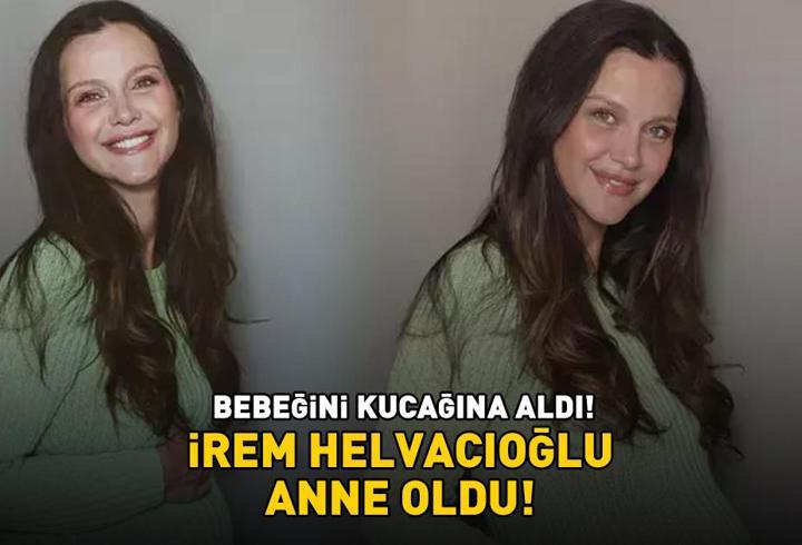 İrem Helvacıoğlu anne oldu! Bebeğini kucağına aldı