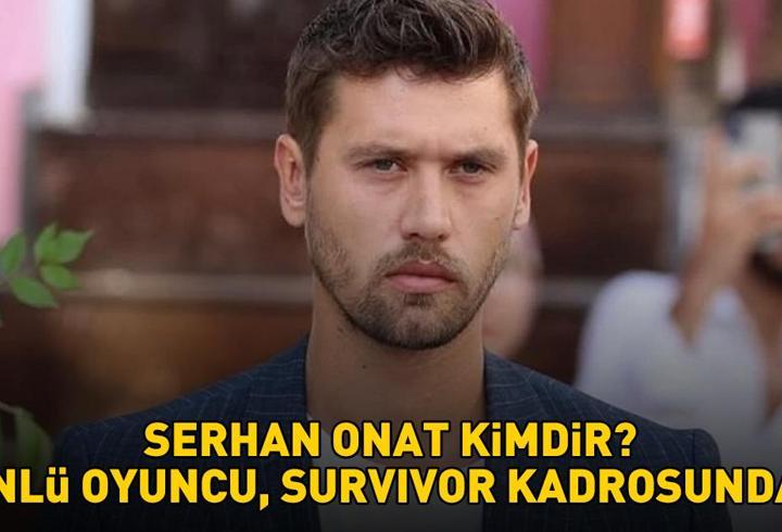 Serhan Onat kimdir, kaç yaşında, nereli? Serhan Onat hangi dizilerde oynadı? Acun Ilıcalı açıkladı: Ünlü oyuncu, Survivor 2026 kadrosunda!