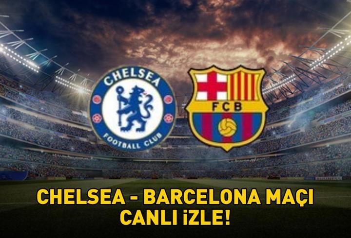 CHELSEA - BARCELONA MAÇI CANLI İZLE | UEFA Şampiyonlar Ligi Chelsea - Barcelona maçı ne zaman, saat kaçta, hangi kanalda canlı yayınlanacak?
