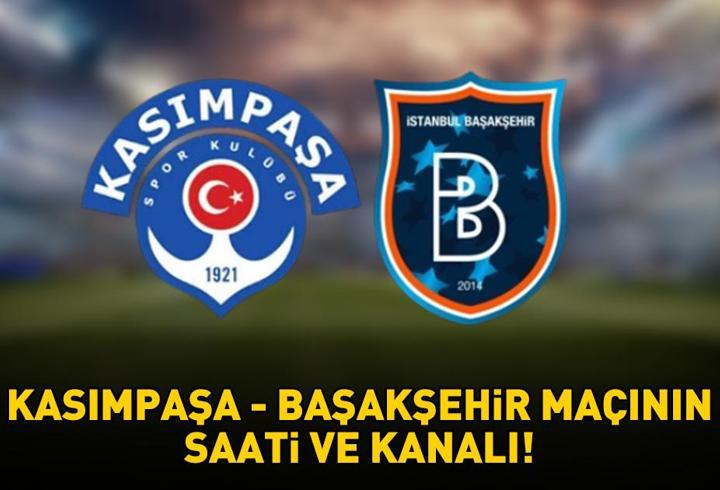 KASIMPAŞA - BAŞAKŞEHİR MAÇI SAATİ VE KANALI! Süper Lig Kasımpaşa - Başakşehir maçı ne zaman, saat kaçta, hangi kanalda? Muhtemel 11'ler!