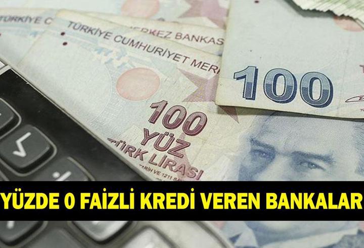 YÜZDE 0 FAİZLİ KREDİ VEREN BANKALAR TAM LİSTE! Hangi banka yüzde 0 faizli kredi veriyor?
