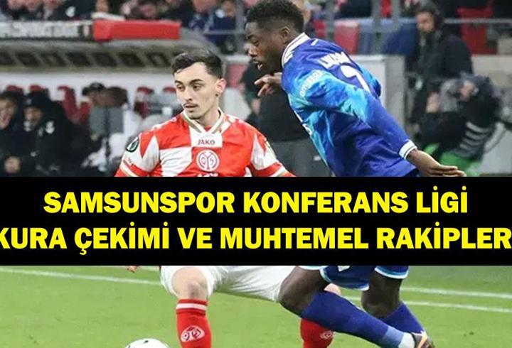 SAMSUNSPOR KONFERANS LİGİ PLAY-OFF RAKİPLERİ: Konferans Ligi Play-Off Kura Çekimi Ne Zaman? Samsunspor’un Rakipleri Kimler?