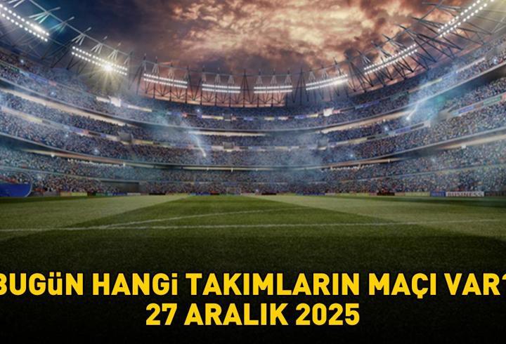 BUGÜNKÜ MAÇLAR 27 ARALIK 2025 | Bugün hangi maçlar var, saat kaçta, hangi kanalda? 1. Lig, Premier Lig, Serie A, Pro Lig...