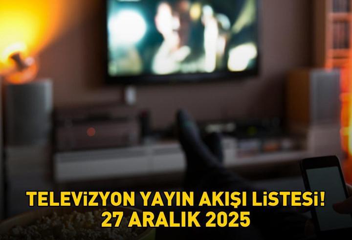 27 ARALIK 2025 YAYIN AKIŞI! Bu Akşam Hangi Diziler Var, Televizyon Yayın Akışında Hangi Programlar Yer Alıyor?