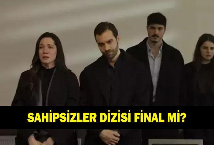 SAHİPSİZLER DİZİSİ FİNAL Mİ YAPACAK? Sahipsizler dizisi bitiyor mu?