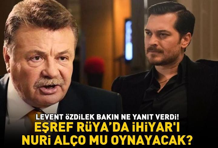 Eşref Rüya'da İhtiyar'ı Nuri Alço mu oynayacak? Levent Özdilek bakın ne yanıt verdi!