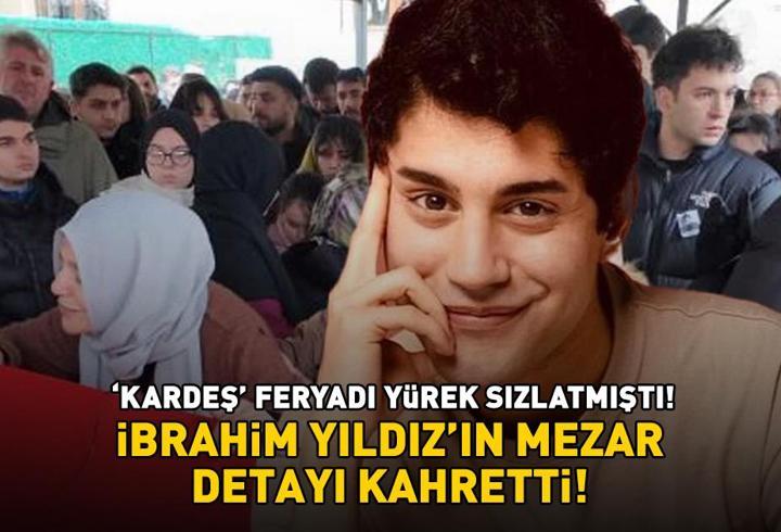 ‘Kardeş’ feryadı yürek sızlatmıştı! İbrahim Yıldız'ın mezar detayı kahretti!
