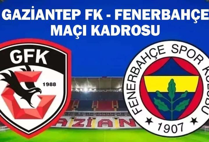 GAZİANTEP FK - FENERBAHÇE MAÇI KADROSU: Gaziantep FK - Fenerbahçe maçı saat kaçta, hangi kanalda?