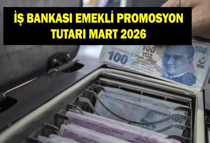 İŞ BANKASI EMEKLİ PROMOSYON TUTARI MART 2026: İş Bankası ne kadar emekli promosyonu veriyor?