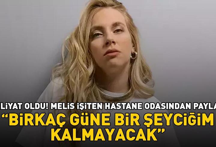 Ameliyat oldu! Melis İşiten hastane odasından paylaştı: 'Birkaç güne bir şeyciğim kalmayacak'