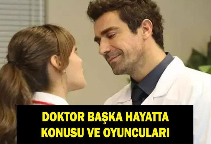 DOKTOR: BAŞKA HAYATTA KONUSU NEDİR? Doktor Başka Hayatta oyuncuları kimler?