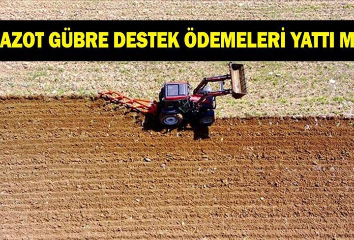 MAZOT GÜBRE DESTEK ÖDEMELERİNDE SON DURUM NE? Mart 2026 mazot gübre destek ödemeleri yattı mı, ne zaman yatacak?