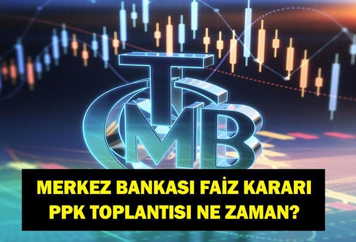 MERKEZ BANKASI FAİZ KARARI SAAT KAÇTA? PPK Merkez Bankası Faiz Kararı Ne Zaman Açıklanacak? Faiz İndirimi Olacak Mı?