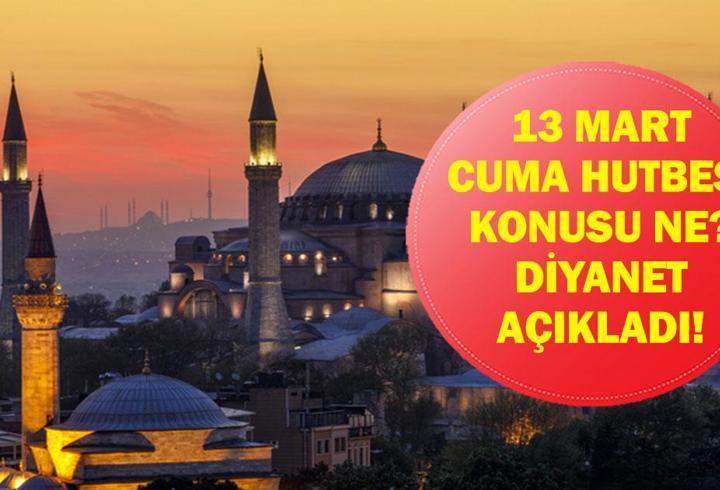 DİYANET 13 MART CUMA HUTBESİNİ PAYLAŞTI: Bu Haftaki Hutbenin Konusu Ne? İşte 13 Mart 2026 Cuma Hutbesi Tam Metin!