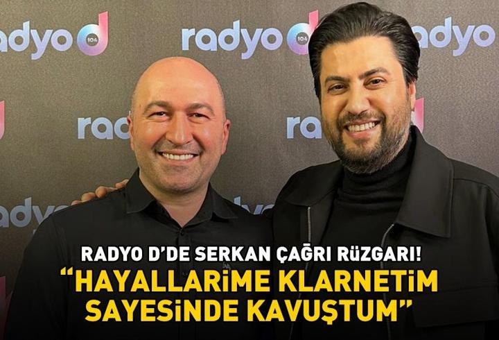 RADYO D'DE SERKAN ÇAĞRI RÜZGARI! “HAYALLERİME KLARNETİM SAYESİNDE KAVUŞTUM”