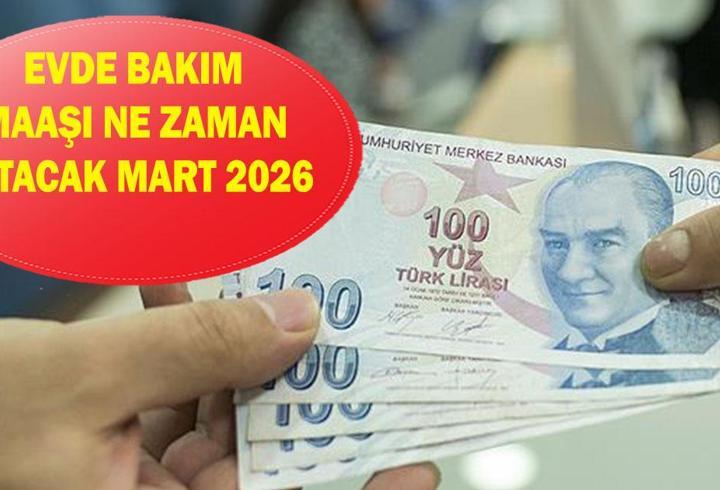 EVDE BAKIM MAAŞI ÖDEME TARİHİ MART 2026 - Evde bakım maaşı bayramdan önce yatar mı?