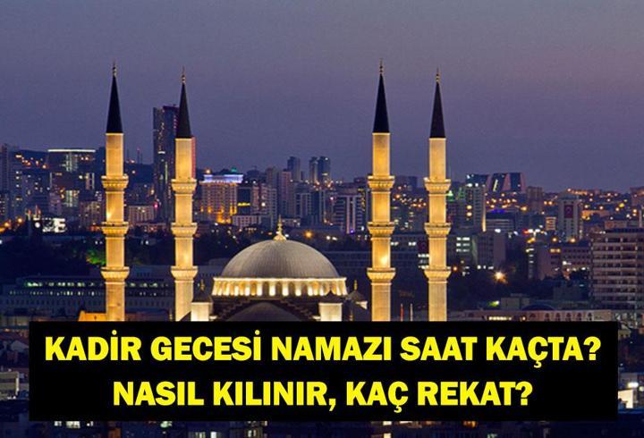 KADİR GECESİ NAMAZI KILINIŞI: Kadir Gecesi Namazı Saat Kaçta, Nasıl Kılınır? 81 İl İçin İftar Saatleri, Teravih Namazı Saatleri ve Kadir Gecesi Namaz Vakitleri
