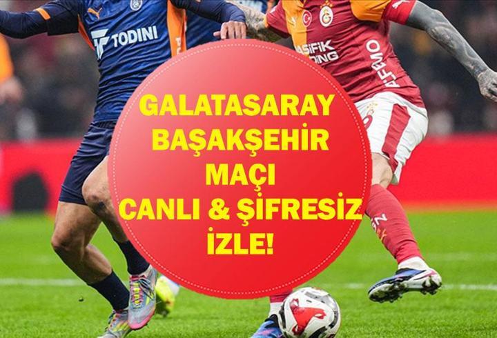 GALATASARAY BAŞAKŞEHİR MAÇI CANLI: Galatasaray Rams Başakşehir Maçı Şifresiz İzle! İşte İlk 11'ler
