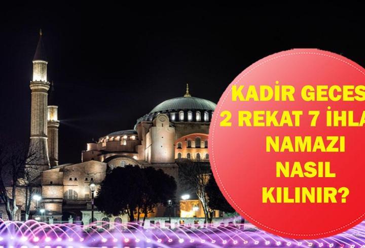 KADİR GECESİ 2 REKAT 7 İHLAS NAMAZI: Kadir Gecesi 2 Rekat 7 İhlas Namazı Nasıl Kılınır? İşte Bu Namazın Fazileti, Kılınışı ve Okunacak Dualar...