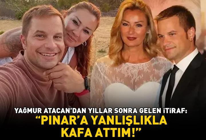 Yağmur Atacan'dan şoke eden 'Pınar Altuğ' itirafı: ‘Yanlışlıkla kafa attım'