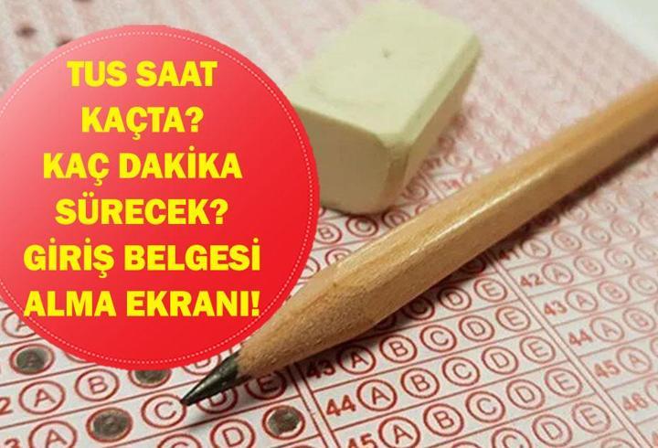 TUS SAAT KAÇTA BAŞLIYOR, KAÇTA BİTİYOR? TUS Kaç Dakika, Kaçta Bitecek? Sınav Giriş Belgesi Nasıl Alınır?