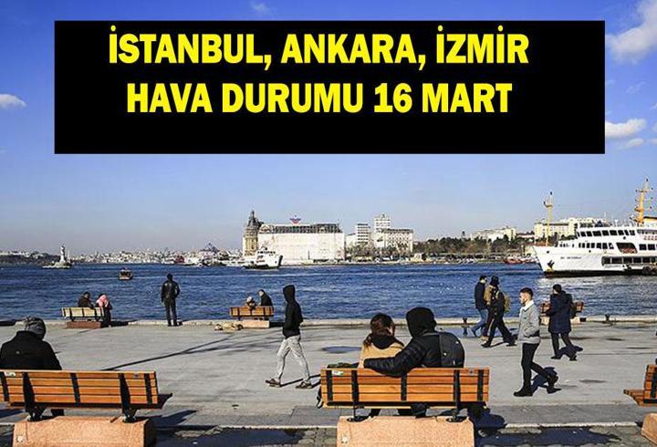 16 MART İL İL HAVA DURUMU: Meteoroloji Yayınladı! 16 Mart'ta havalar nasıl olacak?